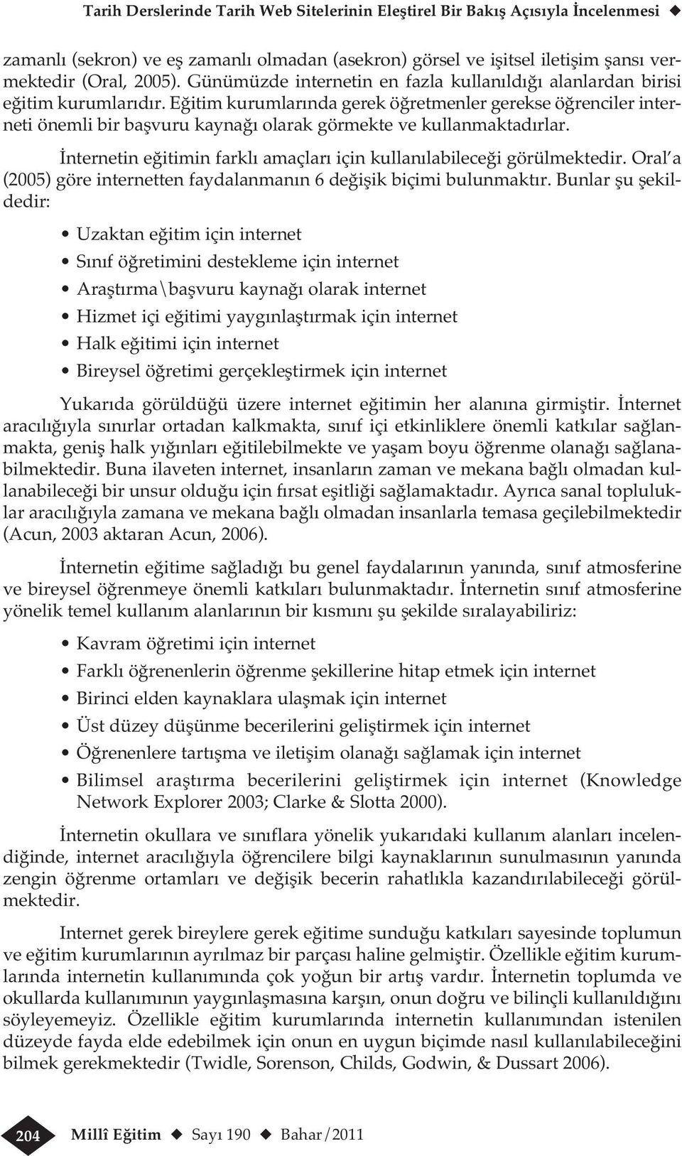 Eğitim kurumlarında gerek öğretmenler gerekse öğrenciler interneti önemli bir başvuru kaynağı olarak görmekte ve kullanmaktadırlar.