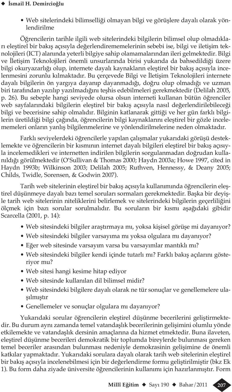 bakış açısıyla değerlendirememelerinin sebebi ise, bilgi ve iletişim teknolojileri (ICT) alanında yeterli bilgiye sahip olamamalarından ileri gelmektedir.