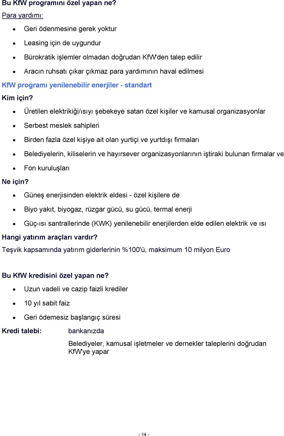 yenilenebilir enerjiler - standart Üretilen elektrikiği/ısıyı şebekeye satan özel kişiler ve kamusal organizasyonlar Serbest meslek sahipleri Birden fazla özel kişiye ait olan yurtiçi ve yurtdışı