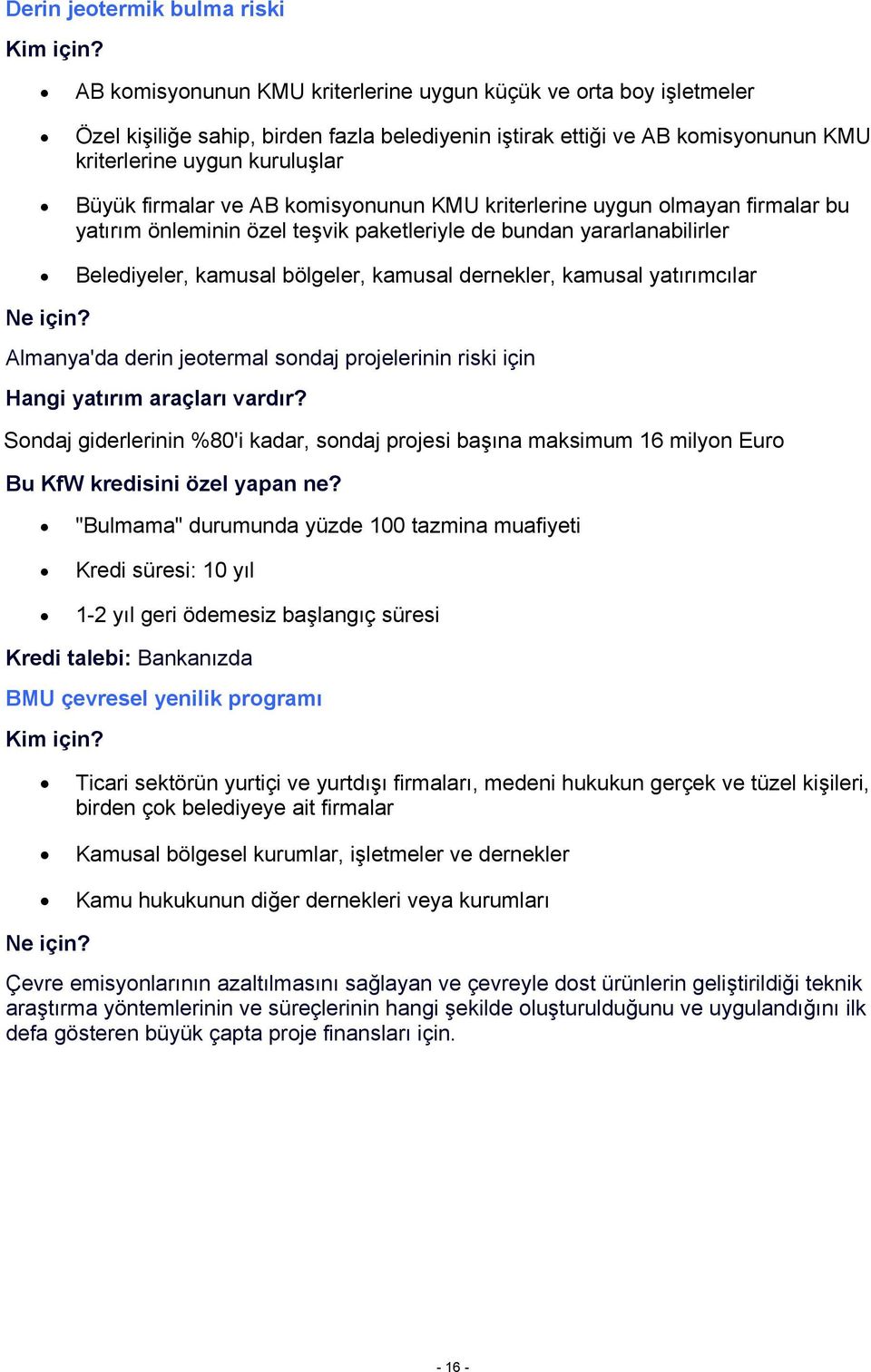 dernekler, kamusal yatırımcılar Almanya'da derin jeotermal sondaj projelerinin riski için Sondaj giderlerinin %80'i kadar, sondaj projesi başına maksimum 16 milyon Euro "Bulmama" durumunda yüzde 100