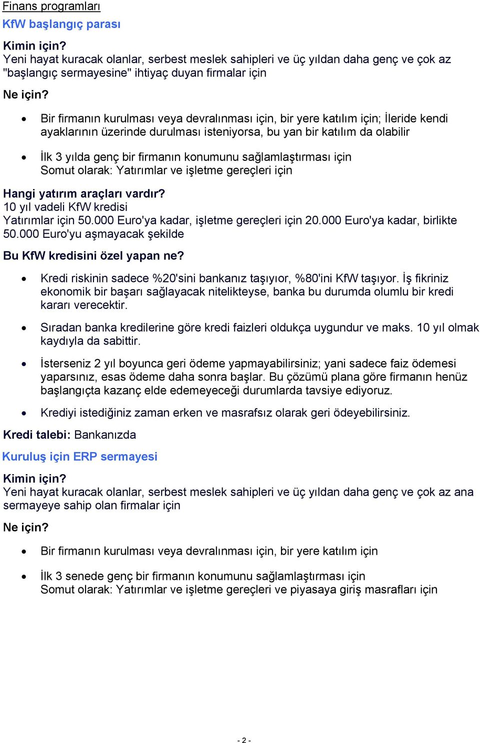 katılım için; İleride kendi ayaklarının üzerinde durulması isteniyorsa, bu yan bir katılım da olabilir İlk 3 yılda genç bir firmanın konumunu sağlamlaştırması için Somut olarak: Yatırımlar ve işletme