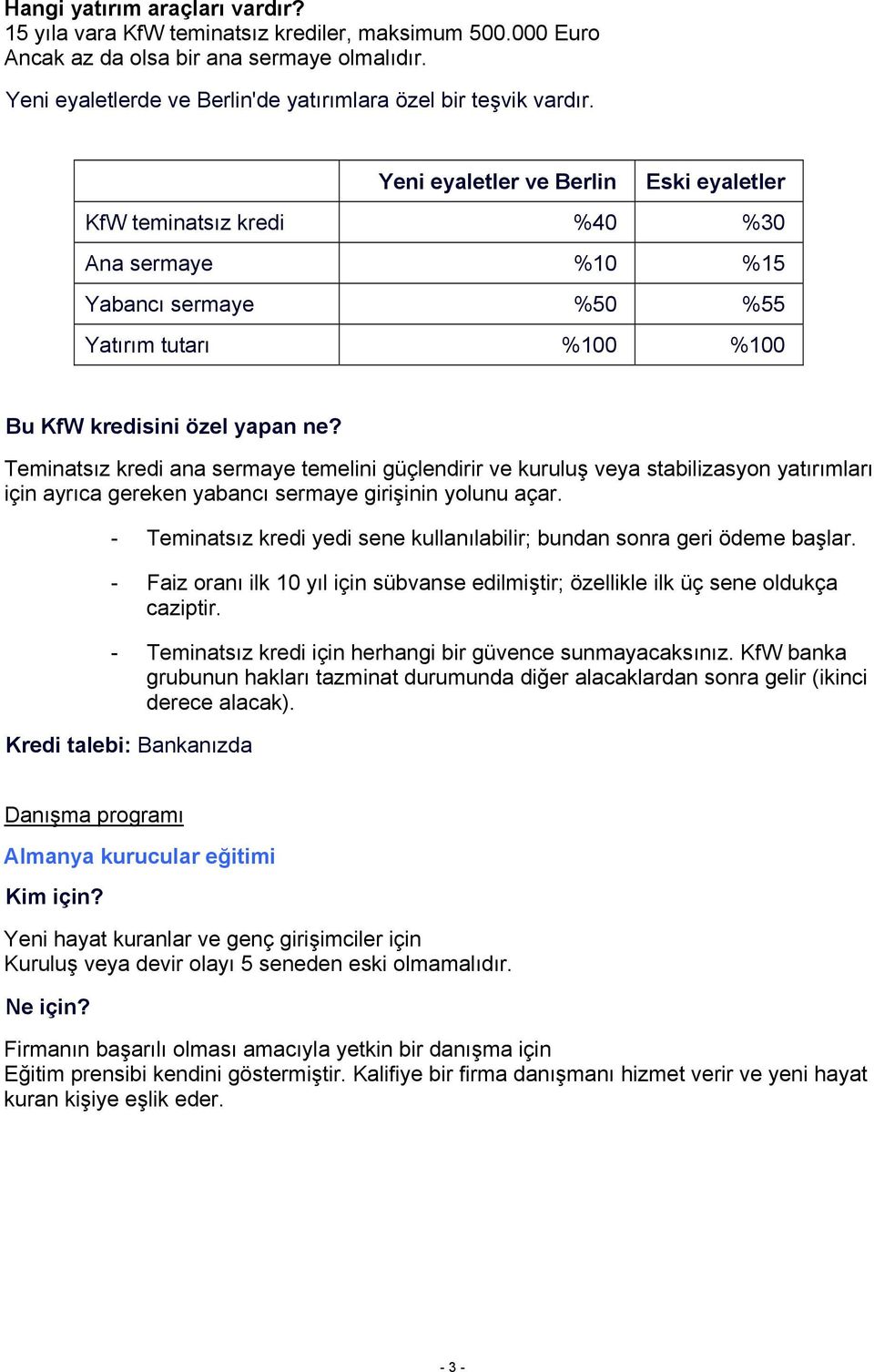 veya stabilizasyon yatırımları için ayrıca gereken yabancı sermaye girişinin yolunu açar. - Teminatsız kredi yedi sene kullanılabilir; bundan sonra geri ödeme başlar.