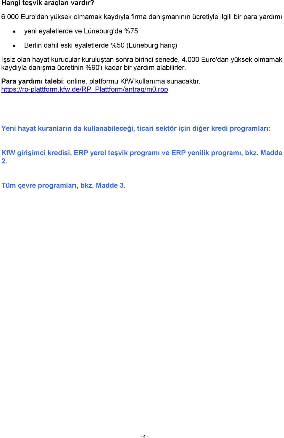 hariç) İşsiz olan hayat kurucular kuruluştan sonra birinci senede, 4.000 Euro'dan yüksek olmamak kaydıyla danışma ücretinin %90'ı kadar bir yardım alabilirler.