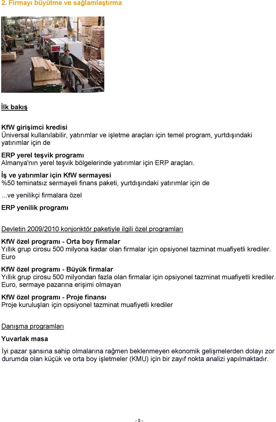 ..ve yenilikçi firmalara özel ERP yenilik programı Devletin 2009/2010 konjonktör paketiyle ilgili özel programları KfW özel programı - Orta boy firmalar Yıllık grup cirosu 500 milyona kadar olan