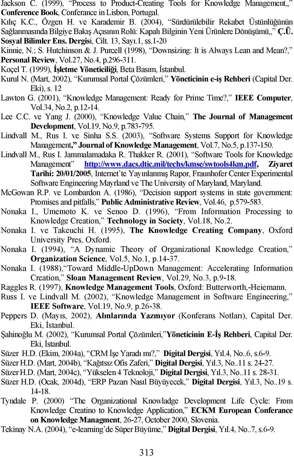 ; S. Hutchinson & J. Purcell (1998), Downsizing: It is Always Lean and Mean?, Personal Review, Vol.27, No.4, p.296-311. Koçel T. (1999), İşletme Yöneticiliği, Beta Basım, İstanbul. Kurul N.