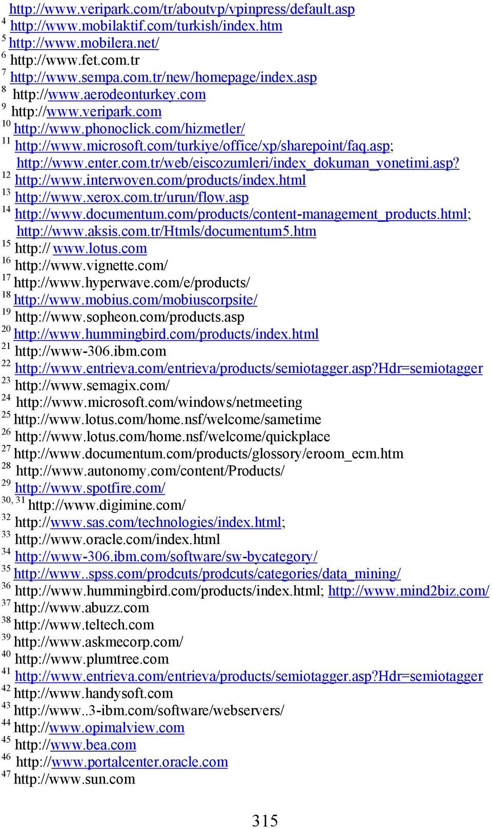 asp? 12 http://www.interwoven.com/products/index.html 13 http://www.xerox.com.tr/urun/flow.asp 14 http://www.documentum.com/products/content-management_products.html; http://www.aksis.com.tr/htmls/documentum5.