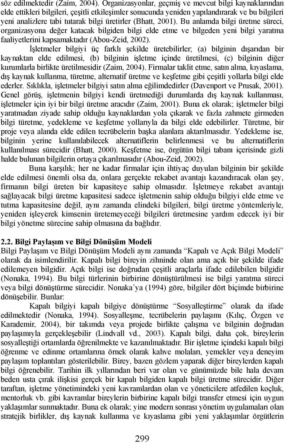 (Bhatt, 2001). Bu anlamda bilgi üretme süreci, organizasyona değer katacak bilgiden bilgi elde etme ve bilgeden yeni bilgi yaratma faaliyetlerini kapsamaktadır (Abou-Zeid, 2002).