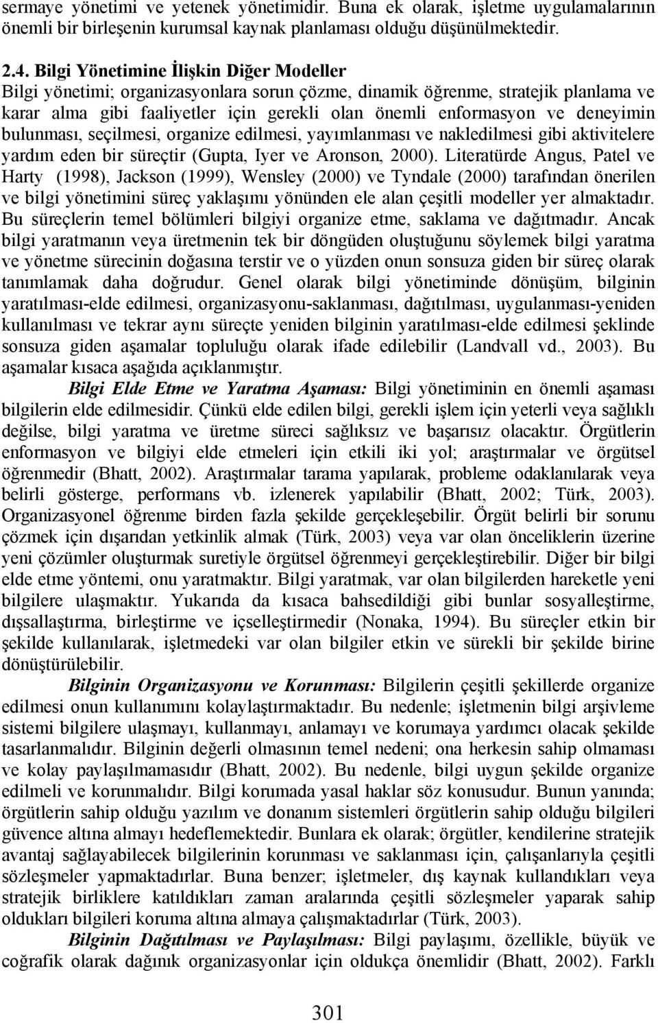 deneyimin bulunması, seçilmesi, organize edilmesi, yayımlanması ve nakledilmesi gibi aktivitelere yardım eden bir süreçtir (Gupta, Iyer ve Aronson, 2000).