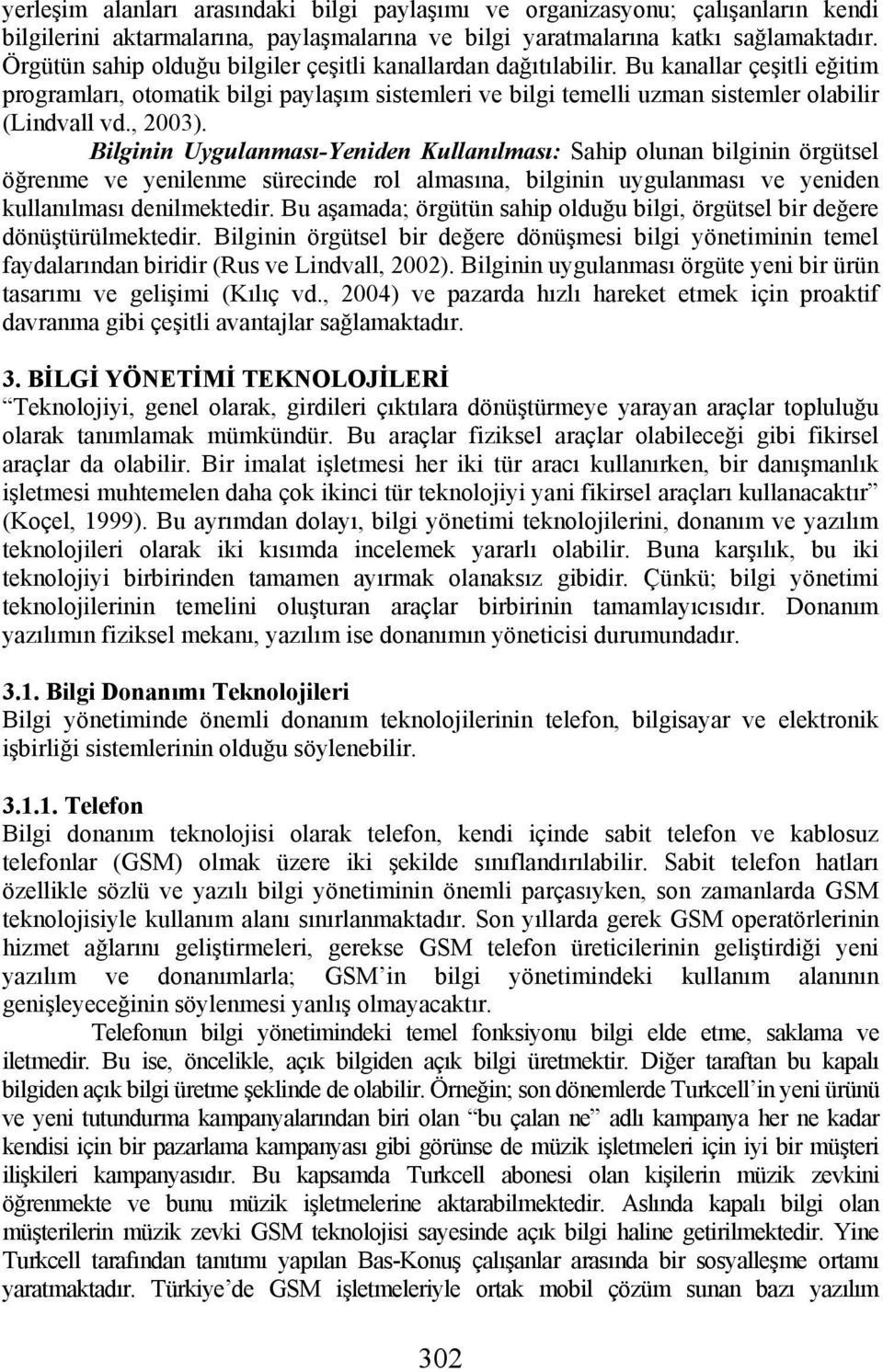 , 2003). Bilginin Uygulanması-Yeniden Kullanılması: Sahip olunan bilginin örgütsel öğrenme ve yenilenme sürecinde rol almasına, bilginin uygulanması ve yeniden kullanılması denilmektedir.