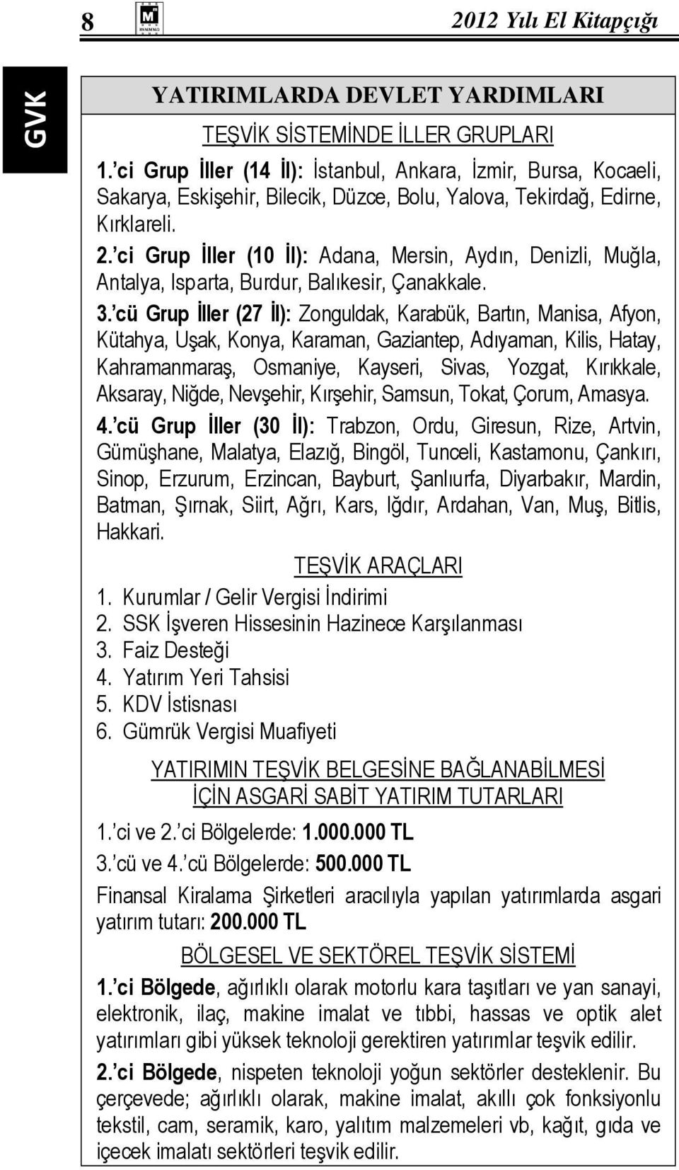 ci Grup Đller (10 Đl): Adana, Mersin, Aydın, Denizli, Muğla, Antalya, Isparta, Burdur, Balıkesir, Çanakkale. 3.