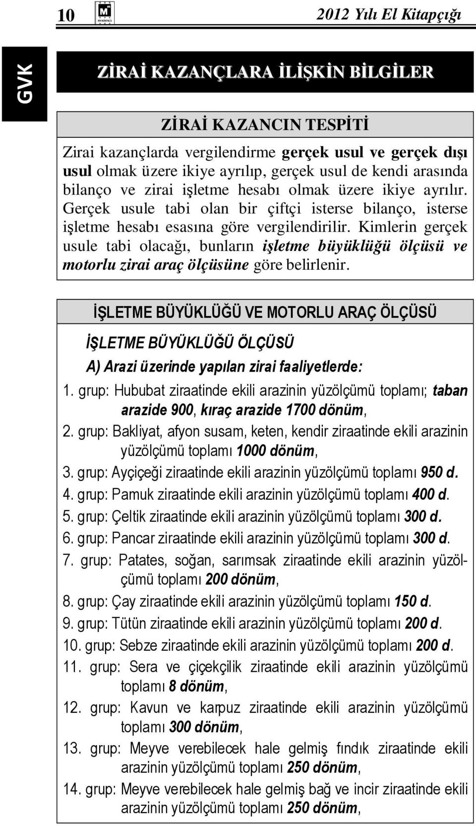 Kimlerin gerçek usule tabi olacağı, bunların işletme büyüklüğü ölçüsü ve motorlu zirai araç ölçüsüne göre belirlenir.