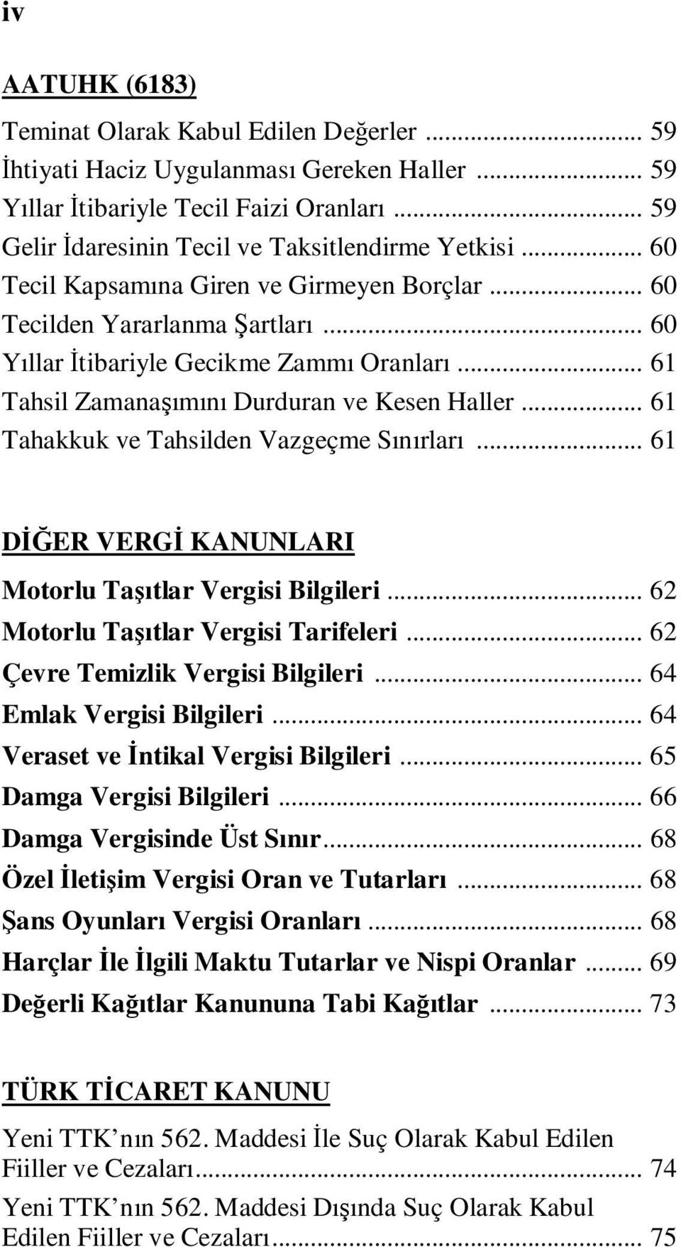 .. 61 Tahakkuk ve Tahsilden Vazgeçme Sınırları... 61 DĐĞER VERGĐ KANUNLARI Motorlu Taşıtlar Vergisi Bilgileri... 62 Motorlu Taşıtlar Vergisi Tarifeleri... 62 Çevre Temizlik Vergisi Bilgileri.