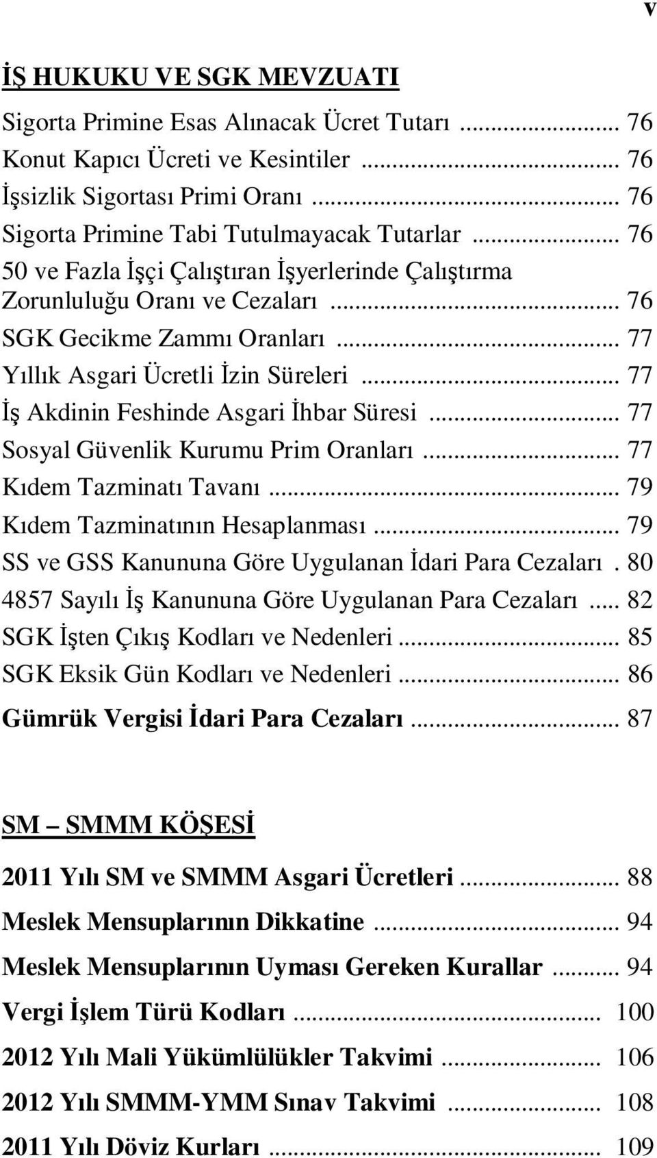 .. 77 Đş Akdinin Feshinde Asgari Đhbar Süresi... 77 Sosyal Güvenlik Kurumu Prim Oranları... 77 Kıdem Tazminatı Tavanı... 79 Kıdem Tazminatının Hesaplanması.