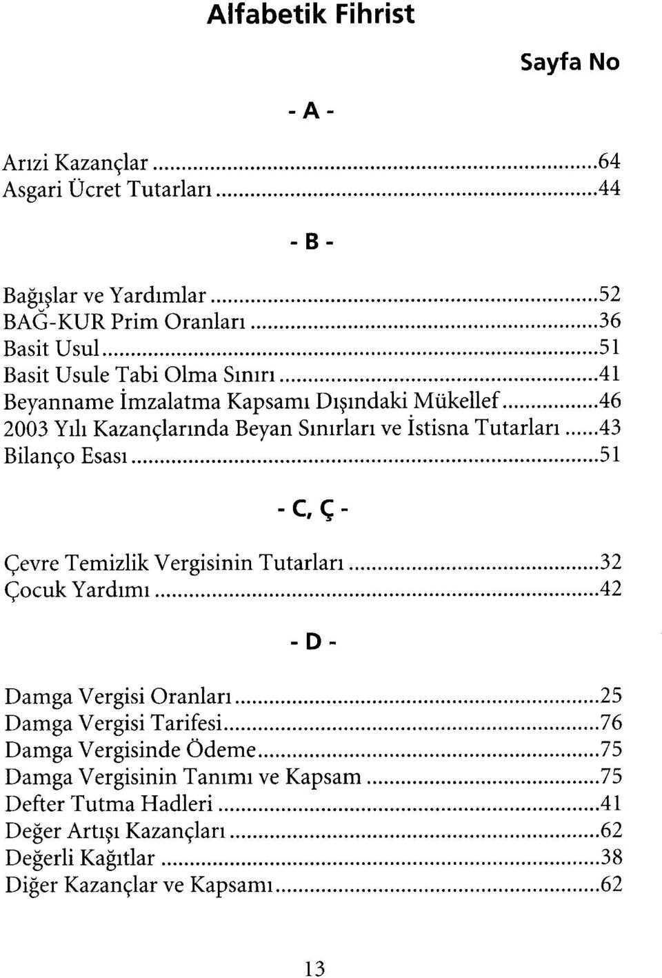 Kazançlarında Beyan Sınırları ve İstisna Tutarları 43 Bilanço Esası 51 -c,ç- -D- Damga Vergisi Oranları 25 Damga Vergisi Tarifesi 76 Damga