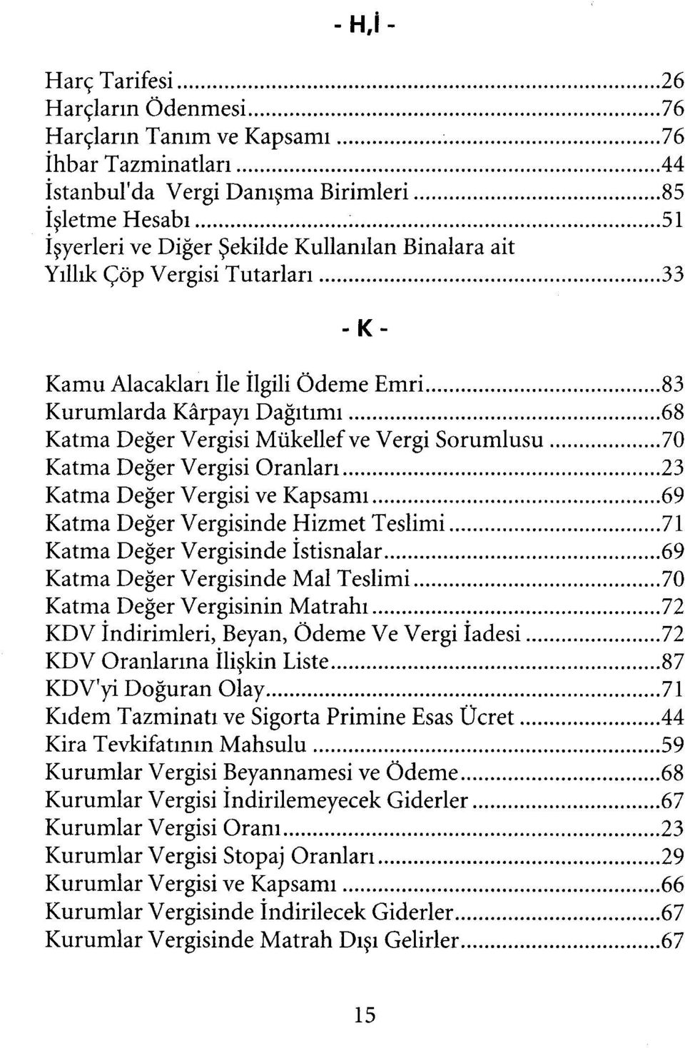 l- -K- Kamu Alacakları İle İlgiH Ödeme Emri 83 Kurumlarda Kârpayı Dağıtımı 68 Katma Değer Vergisi Mükellef ve Vergi Sorumlusu 70 Katma Değer Vergisi Oranları 23 Katma Değer Vergisi ve Kapsamı 69