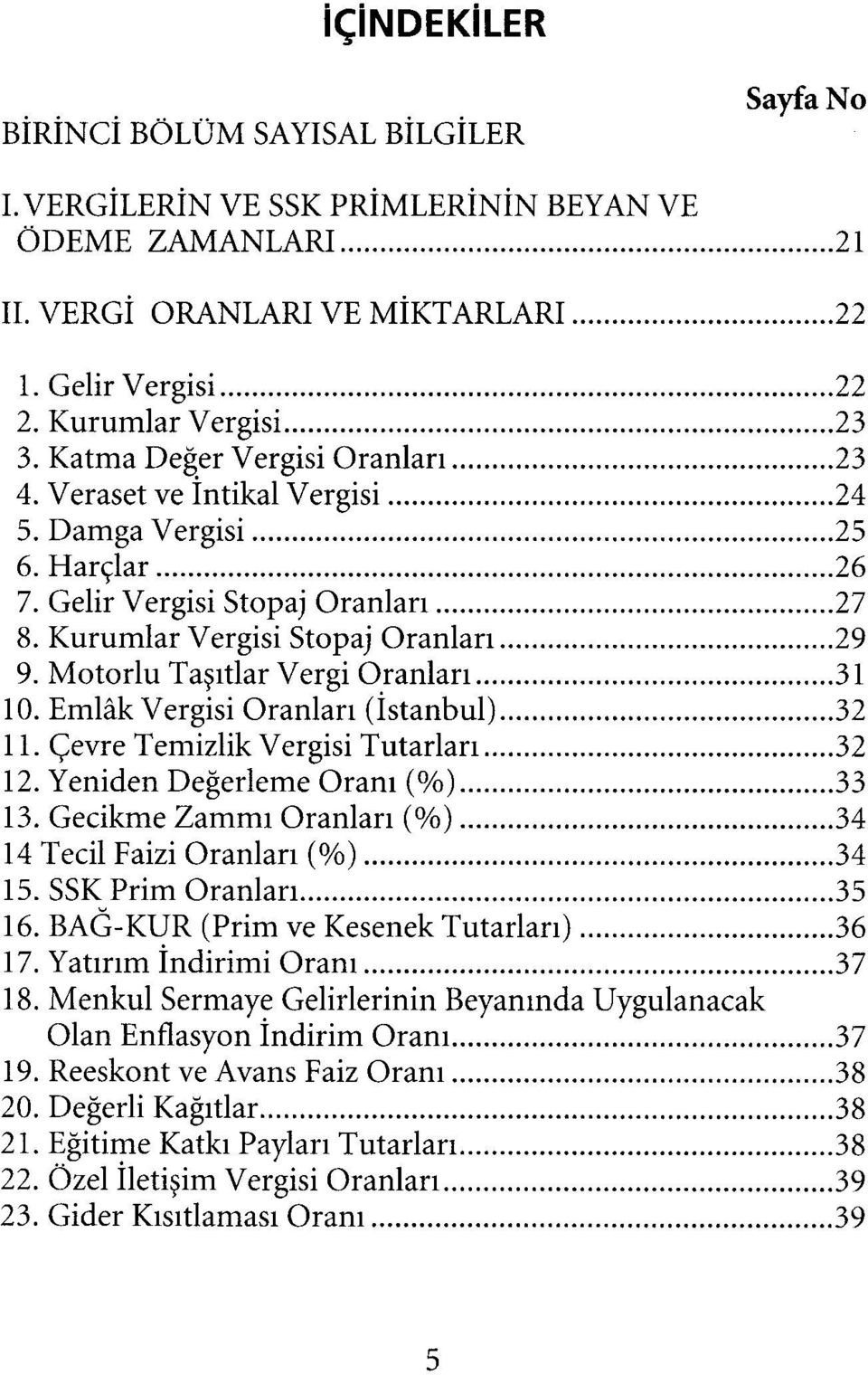 Motorlu Taşıtlar Vergi Oranları 31 10. Emlâk Vergisi Oranları (İstanbul) 32 11. Çevre Temizlik Vergisi Tutarları 32 12. Yeniden Değerleme Oranı (%) 33 13.