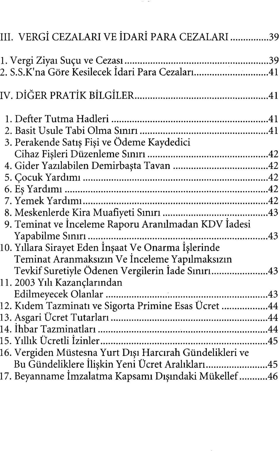 Yemek Yardımı 42 8. Meskenlerde Kira Muafiyeti Sınırı 43 9. Teminat ve İnceleme Raporu Aranılmadan KDV İadesi Yapabilme Sınırı 43 10.