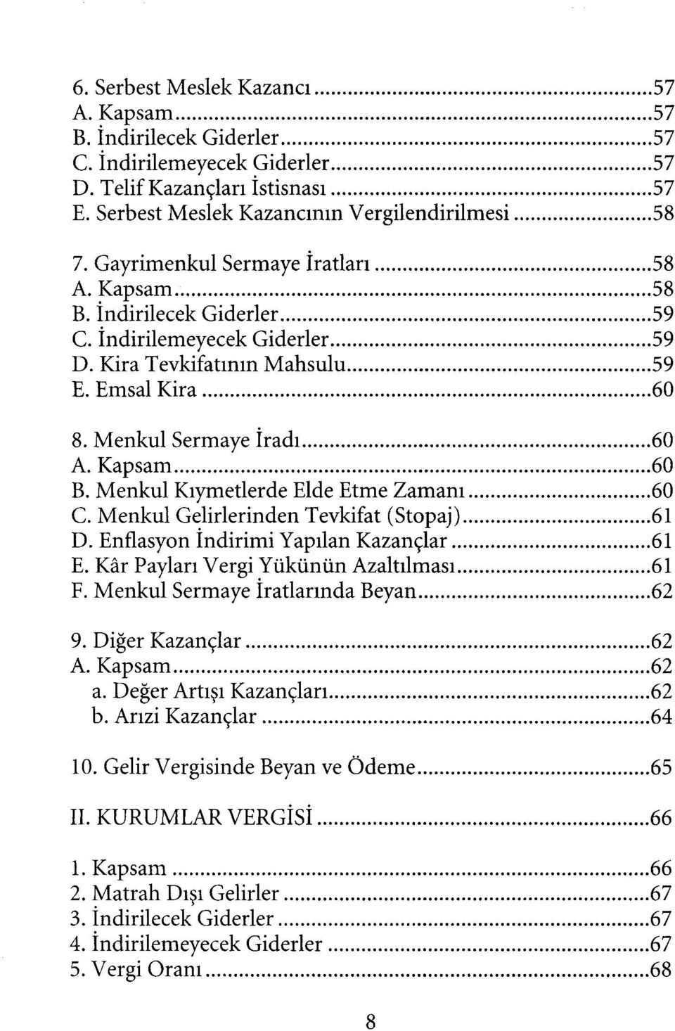 Menkul Kıymetlerde Elde Etme Zamanı 60 C. Menkul Gelirlerinden Tevkifat (Stopaj) 61 D. Enflasyon İndirimi Yapılan Kazançlar 61 E. Kâr Payları Vergi Yükünün Azaltılması 61 F.