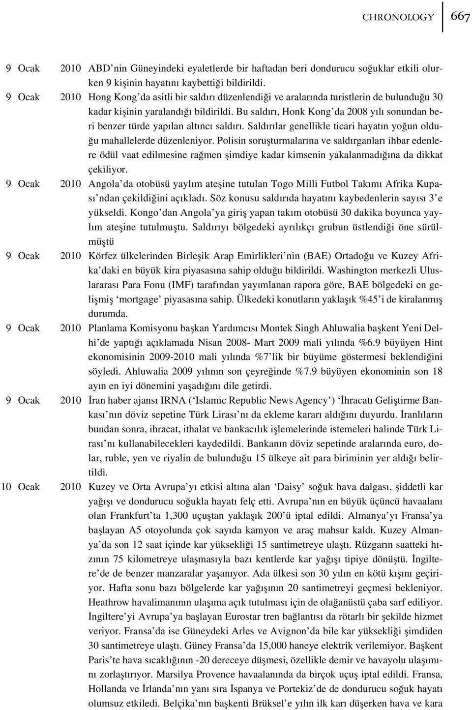 Bu sald r, Honk Kong da 2008 y l sonundan beri benzer türde yap lan alt nc sald r. Sald r lar genellikle ticari hayat n yo un oldu- u mahallelerde düzenleniyor.