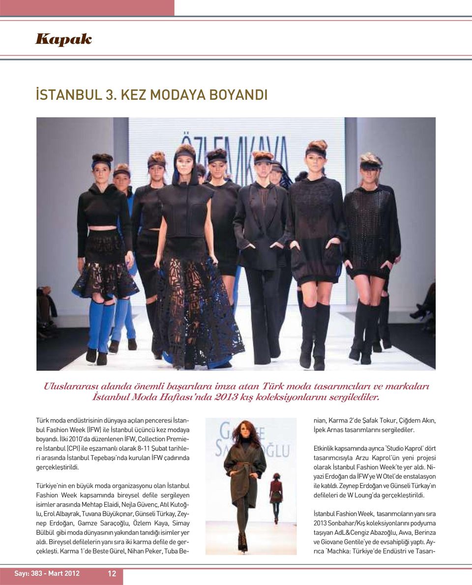 İlki 2010'da düzenlenen İFW, Collection Premiere İstanbul (CPI) ile eşzamanlı olarak 8-11 Şubat tarihleri arasında İstanbul Tepebaşı nda kurulan İFW çadırında gerçekleştirildi.