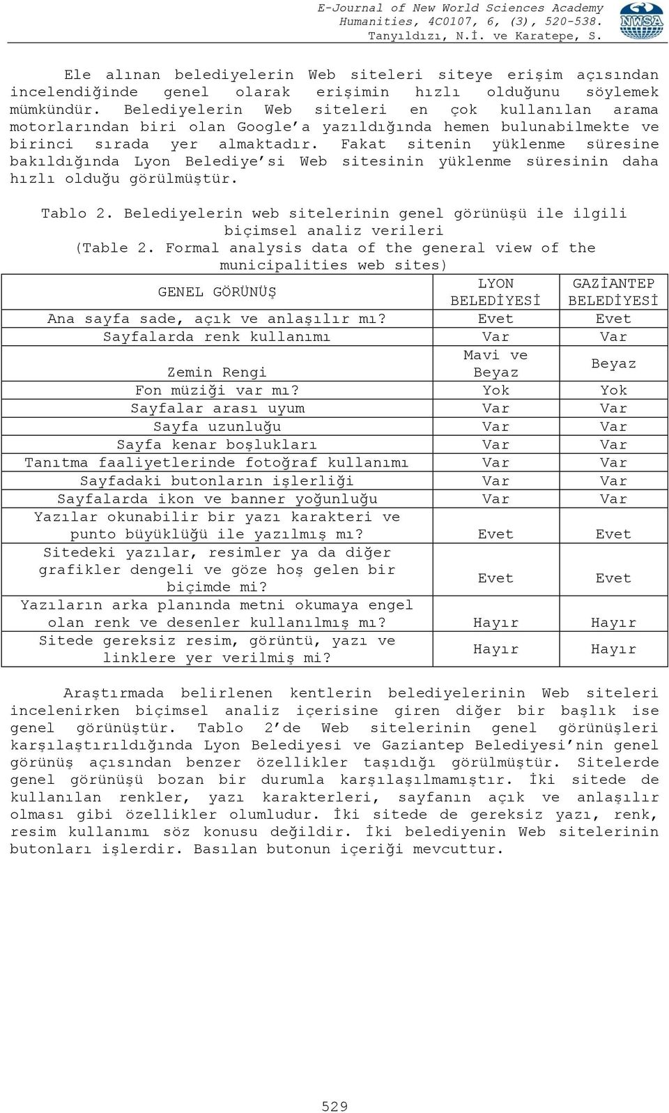 Fakat sitenin yüklenme süresine bakıldığında Lyon Belediye si Web sitesinin yüklenme süresinin daha hızlı olduğu görülmüģtür. Tablo 2.