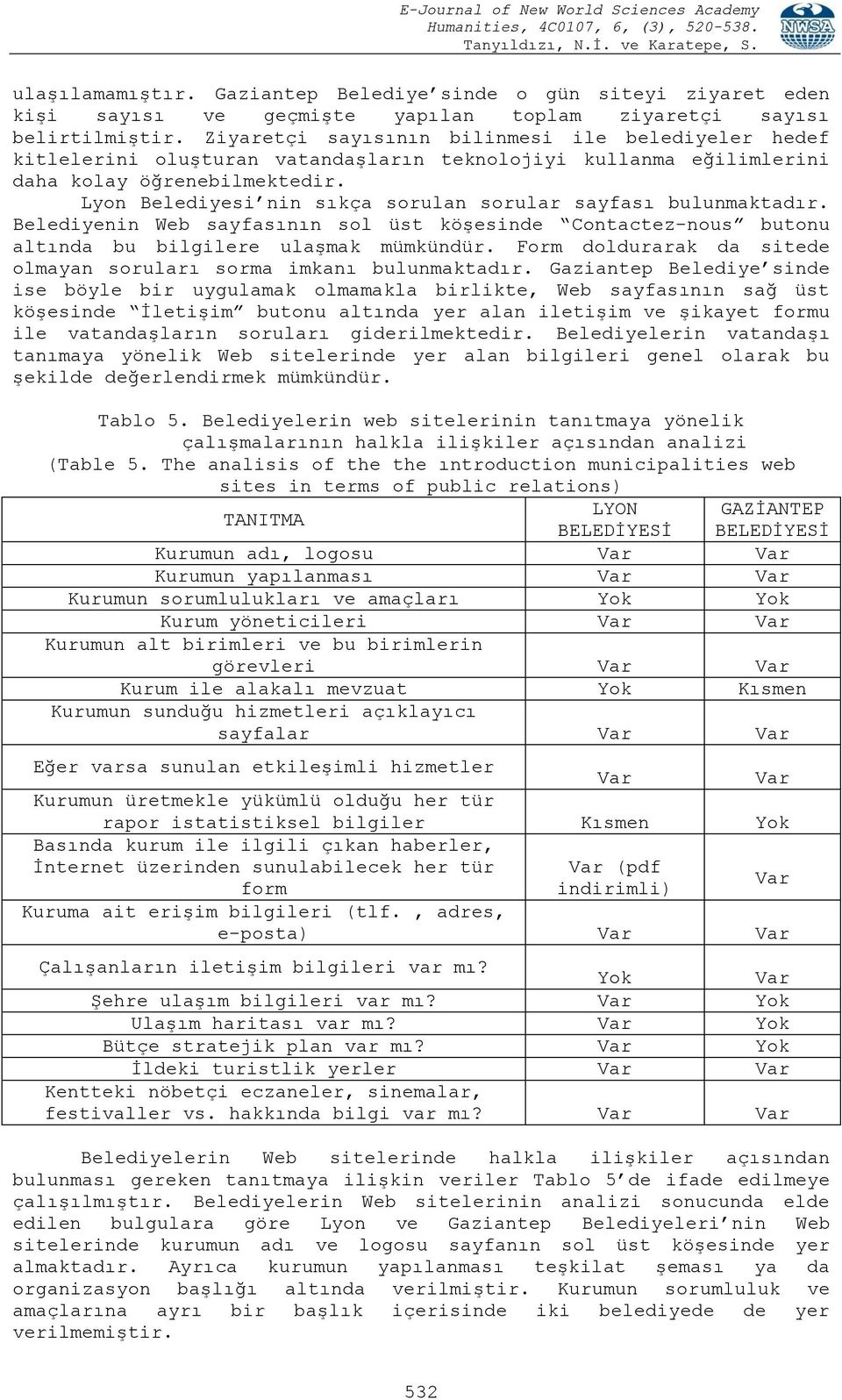 Lyon Belediyesi nin sıkça sorulan sorular sayfası bulunmaktadır. Belediyenin Web sayfasının sol üst köģesinde Contactez-nous butonu altında bu bilgilere ulaģmak mümkündür.