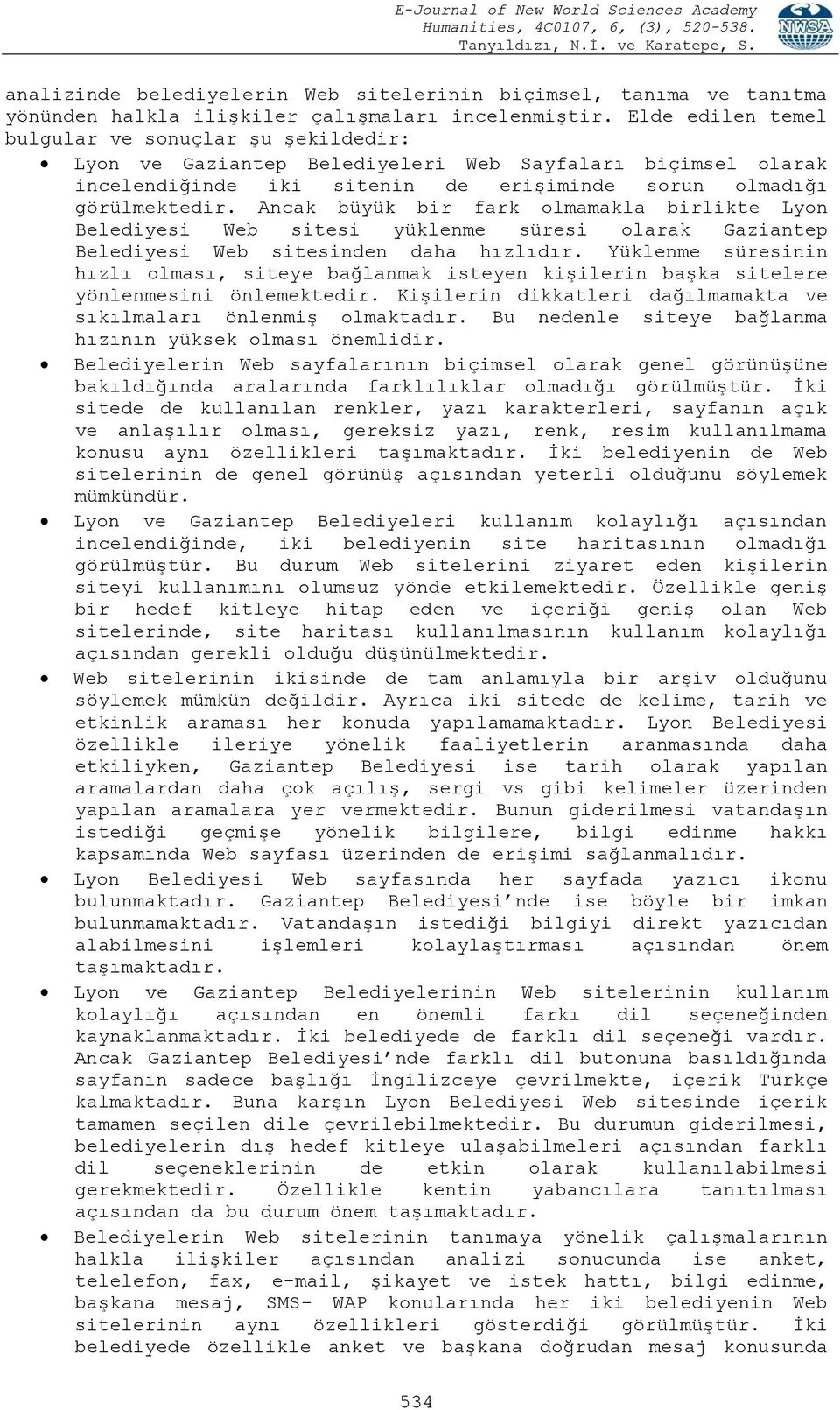 Ancak büyük bir fark olmamakla birlikte Lyon Belediyesi Web sitesi yüklenme süresi olarak Gaziantep Belediyesi Web sitesinden daha hızlıdır.