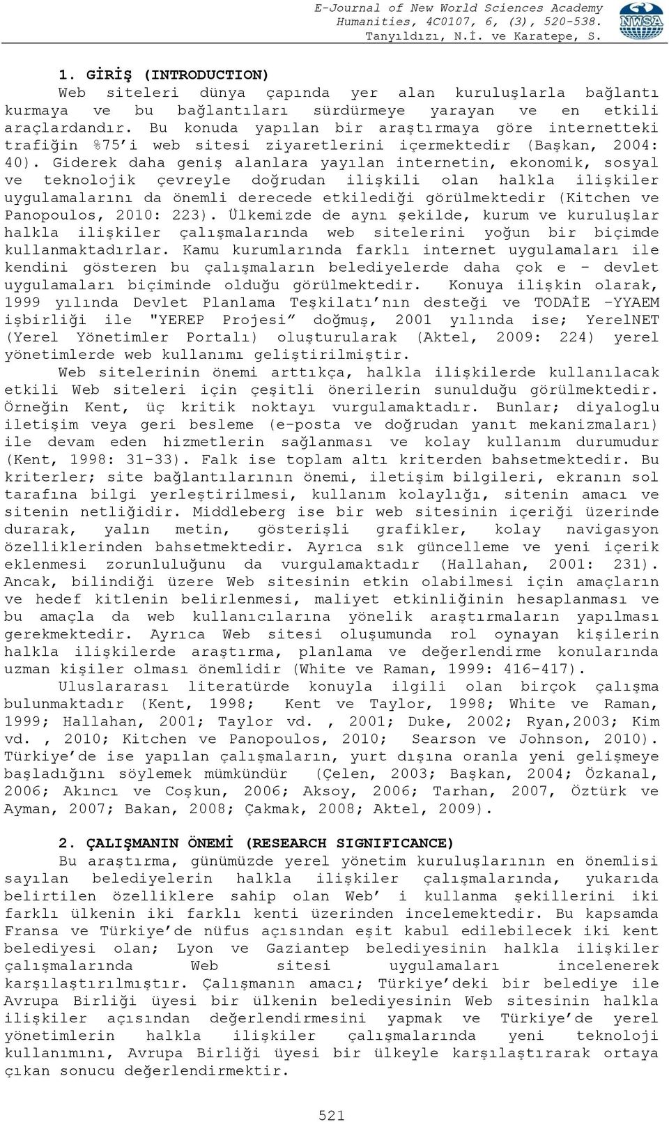 Giderek daha geniģ alanlara yayılan internetin, ekonomik, sosyal ve teknolojik çevreyle doğrudan iliģkili olan halkla iliģkiler uygulamalarını da önemli derecede etkilediği görülmektedir (Kitchen ve