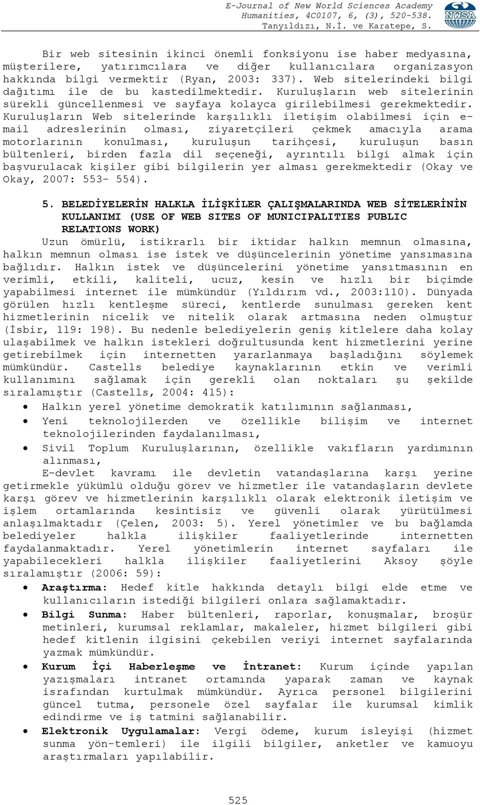 KuruluĢların Web sitelerinde karģılıklı iletiģim olabilmesi için e- mail adreslerinin olması, ziyaretçileri çekmek amacıyla arama motorlarının konulması, kuruluģun tarihçesi, kuruluģun basın