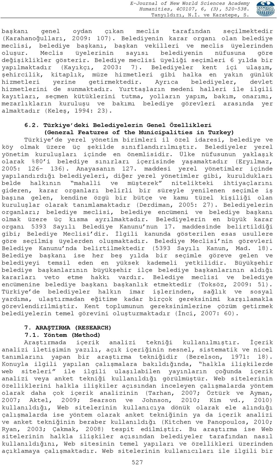 Belediyeler kent içi ulaģım, Ģehircilik, kitaplık, müze hizmetleri gibi halka en yakın günlük hizmetleri yerine getirmektedir. Ayrıca belediyeler, devlet hizmetlerini de sunmaktadır.