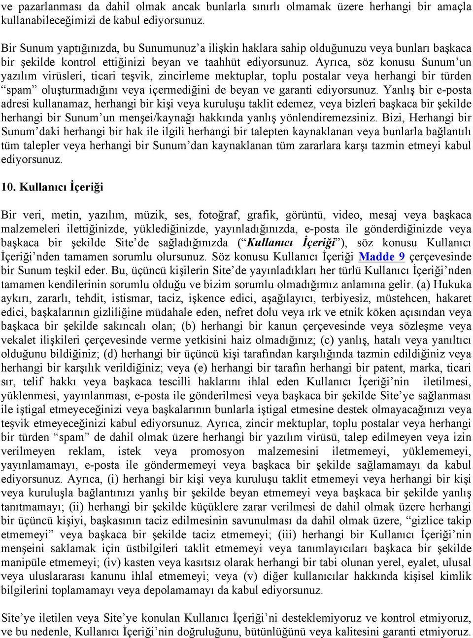 Ayrıca, söz konusu Sunum un yazılım virüsleri, ticari teşvik, zincirleme mektuplar, toplu postalar veya herhangi bir türden spam oluşturmadığını veya içermediğini de beyan ve garanti ediyorsunuz.