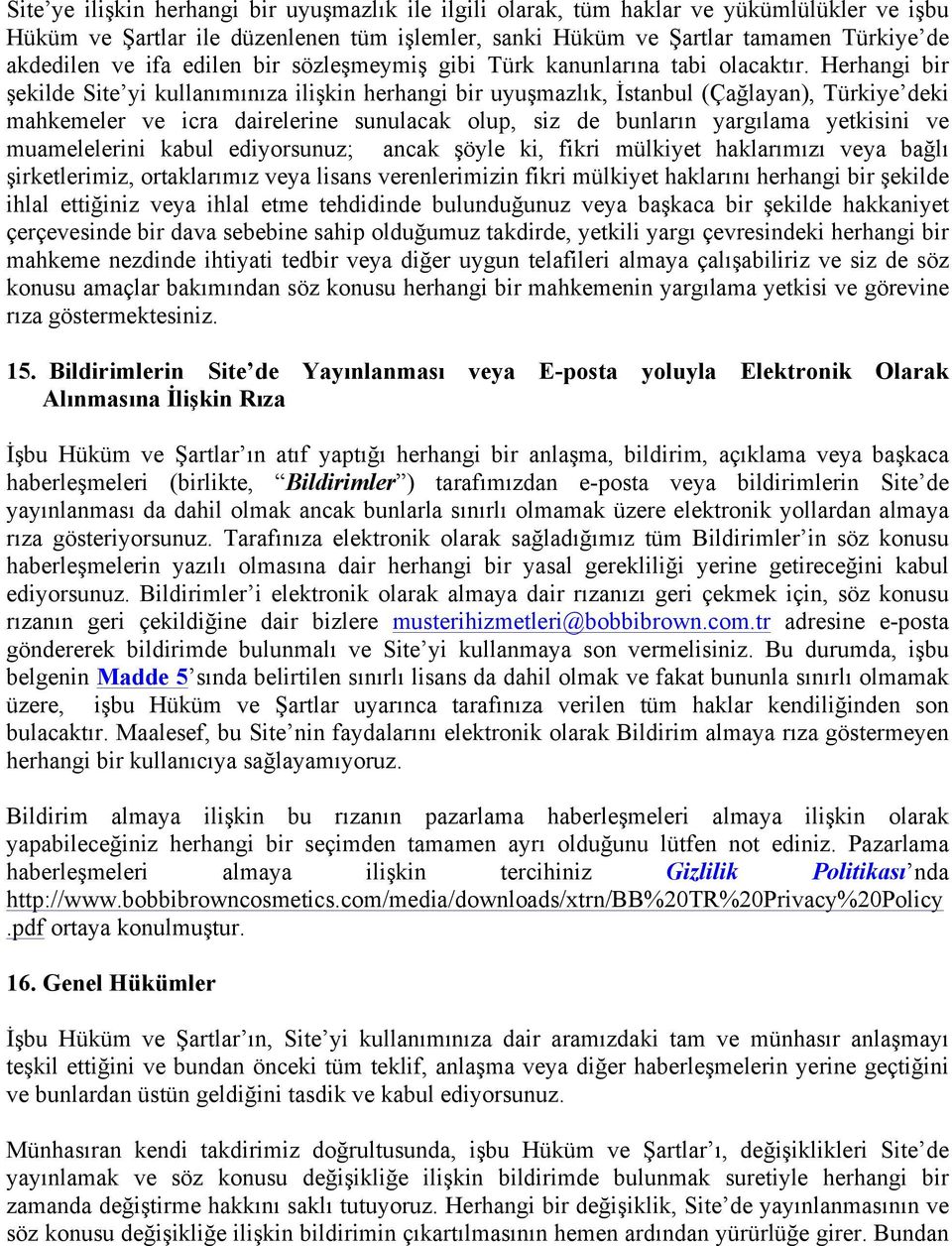 Herhangi bir şekilde Site yi kullanımınıza ilişkin herhangi bir uyuşmazlık, İstanbul (Çağlayan), Türkiye deki mahkemeler ve icra dairelerine sunulacak olup, siz de bunların yargılama yetkisini ve