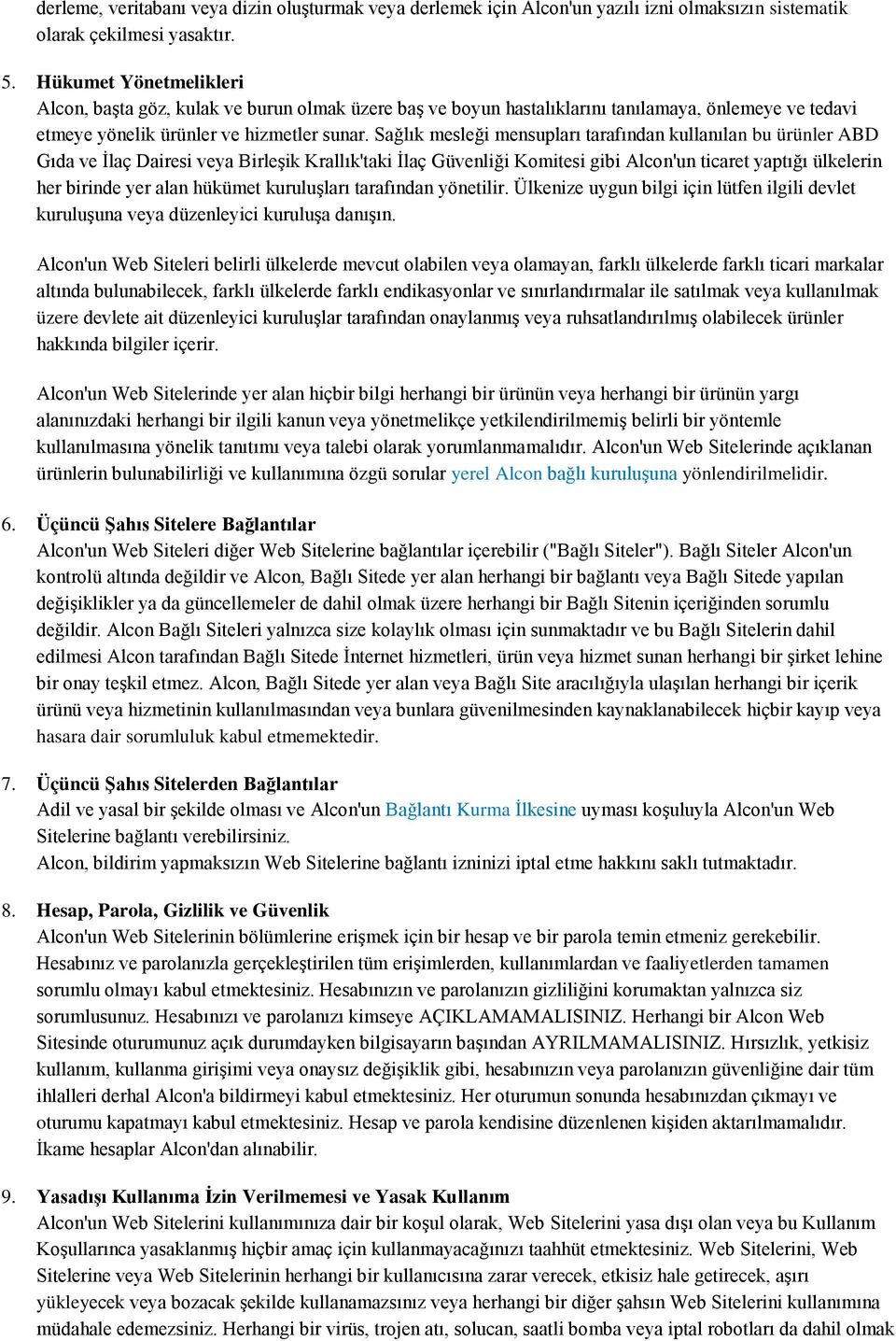 Sağlık mesleği mensupları tarafından kullanılan bu ürünler ABD Gıda ve İlaç Dairesi veya Birleşik Krallık'taki İlaç Güvenliği Komitesi gibi Alcon'un ticaret yaptığı ülkelerin her birinde yer alan