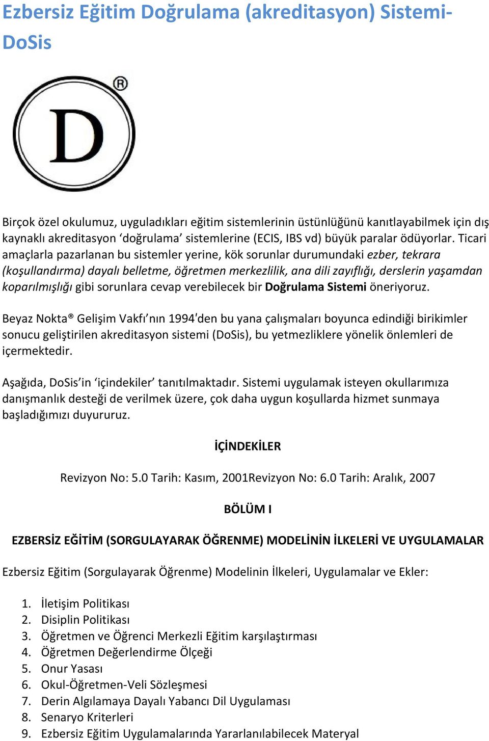 Ticari amaçlarla pazarlanan bu sistemler yerine, kök sorunlar durumundaki ezber, tekrara (koşullandırma) dayalı belletme, öğretmen merkezlilik, ana dili zayıflığı, derslerin yaşamdan koparılmışlığı