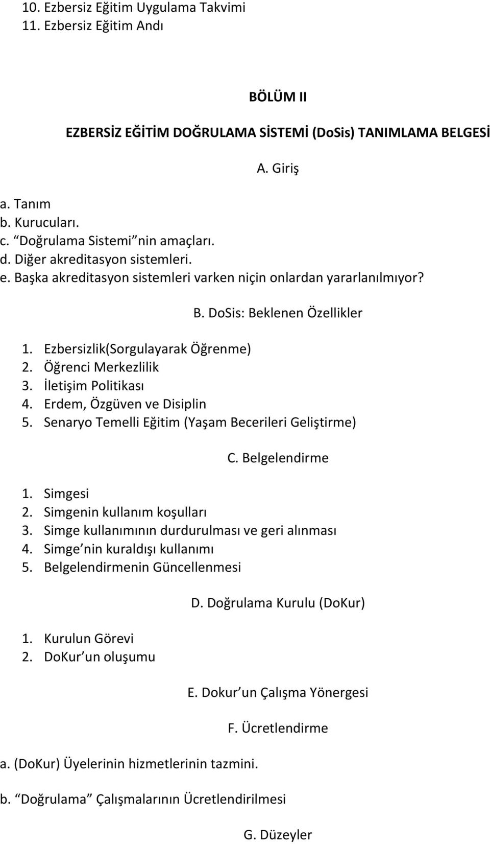 İletişim Politikası 4. Erdem, Özgüven ve Disiplin 5. Senaryo Temelli Eğitim (Yaşam Becerileri Geliştirme) C. Belgelendirme 1. Simgesi 2. Simgenin kullanım koşulları 3.