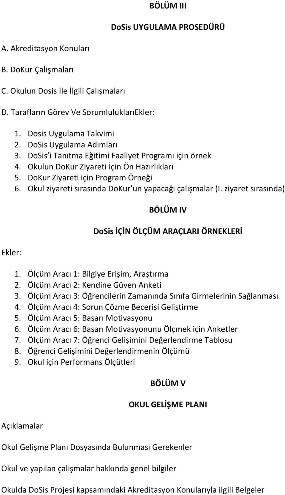 Okul ziyareti sırasında DoKur un yapacağı çalışmalar (I. ziyaret sırasında) BÖLÜM IV DoSis İÇİN ÖLÇÜM ARAÇLARI ÖRNEKLERİ 1. Ölçüm Aracı 1: Bilgiye Erişim, Araştırma 2.