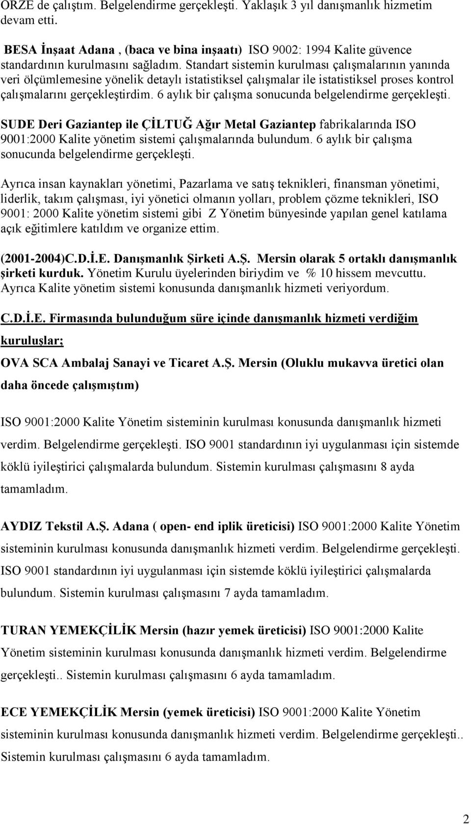 6 aylık bir çalışma sonucunda belgelendirme gerçekleşti. SUDE Deri Gaziantep ile ÇĠLTUĞ Ağır Metal Gaziantep fabrikalarında ISO 9001:2000 Kalite yönetim sistemi çalışmalarında bulundum.