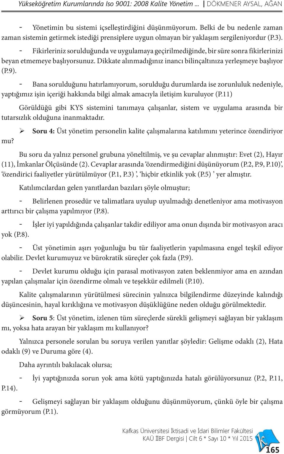 - Fikirleriniz sorulduğunda ve uygulamaya geçirilmediğinde, bir süre sonra fikirlerinizi beyan etmemeye başlıyorsunuz. Dikkate alınmadığınız inancı bilinçaltınıza yerleşmeye başlıyor (P.9).