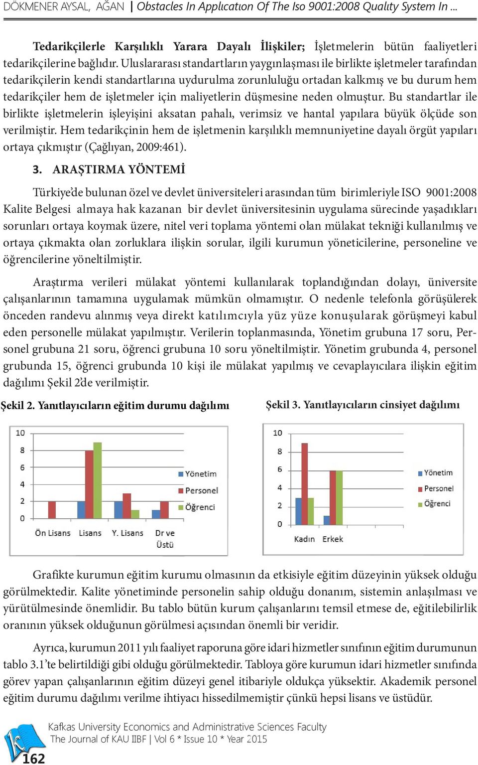 için maliyetlerin düşmesine neden olmuştur. Bu standartlar ile birlikte işletmelerin işleyişini aksatan pahalı, verimsiz ve hantal yapılara büyük ölçüde son verilmiştir.