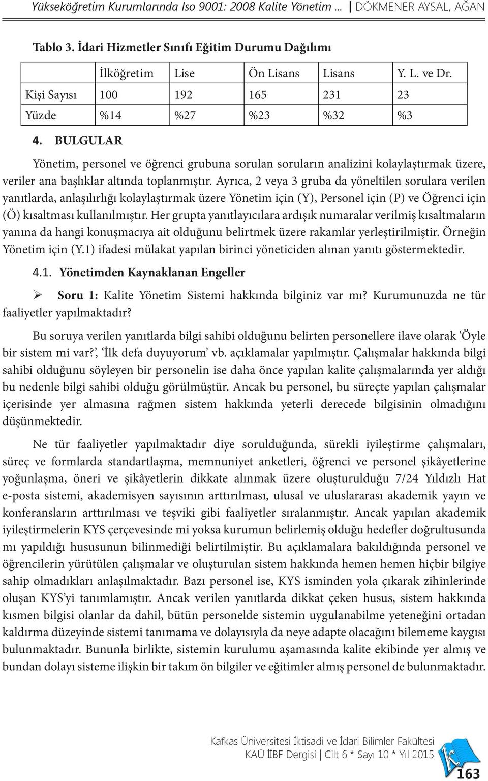 Ayrıca, 2 veya 3 gruba da yöneltilen sorulara verilen yanıtlarda, anlaşılırlığı kolaylaştırmak üzere Yönetim için (Y), Personel için (P) ve Öğrenci için (Ö) kısaltması kullanılmıştır.