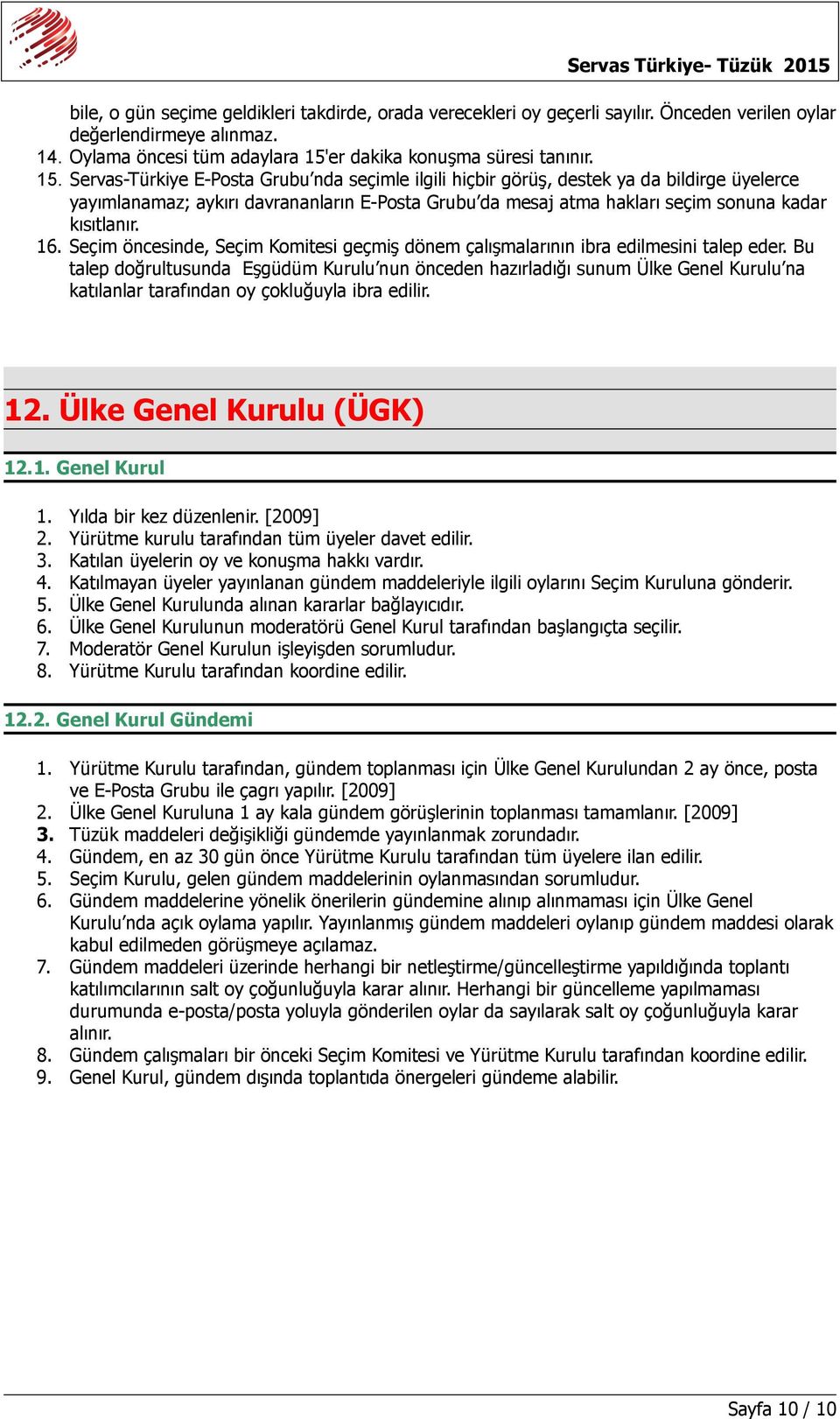 Servas-Türkiye E-Posta Grubu nda seçimle ilgili hiçbir görüş, destek ya da bildirge üyelerce yayımlanamaz; aykırı davrananların E-Posta Grubu da mesaj atma hakları seçim sonuna kadar kısıtlanır. 16.