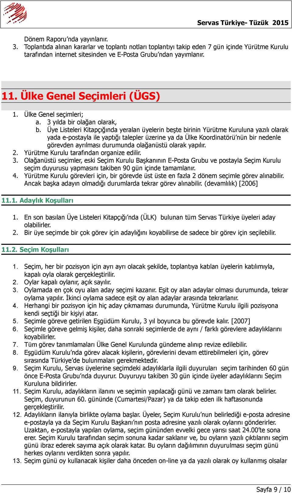 Üye Listeleri Kitapçığında yeralan üyelerin beşte birinin Yürütme Kuruluna yazılı olarak yada e-postayla ile yaptığı talepler üzerine ya da Ülke Koordinatörü nün bir nedenle görevden ayrılması