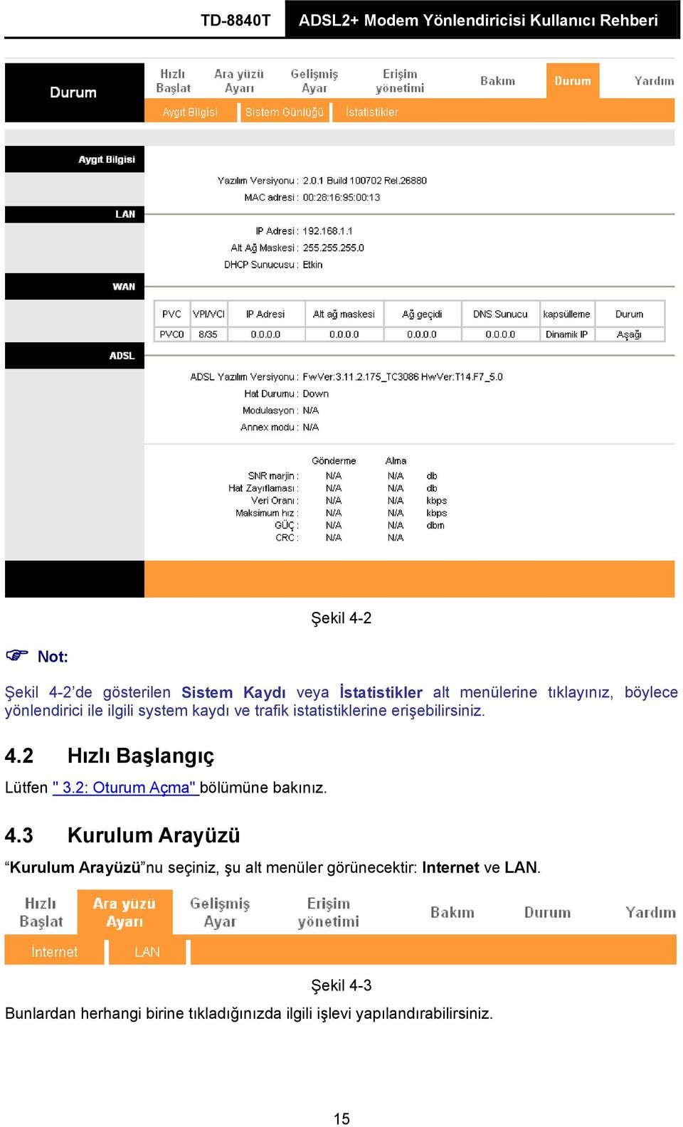 2 Hızlı Başlangıç Lütfen " 3.2: Oturum Açma" bölümüne bakınız. 4.