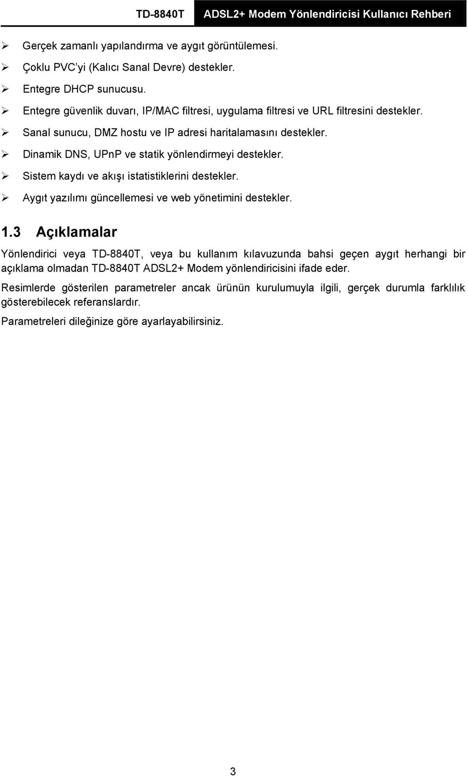 Dinamik DNS, UPnP ve statik yönlendirmeyi destekler. Sistem kaydı ve akışı istatistiklerini destekler. Aygıt yazılımı güncellemesi ve web yönetimini destekler. 1.