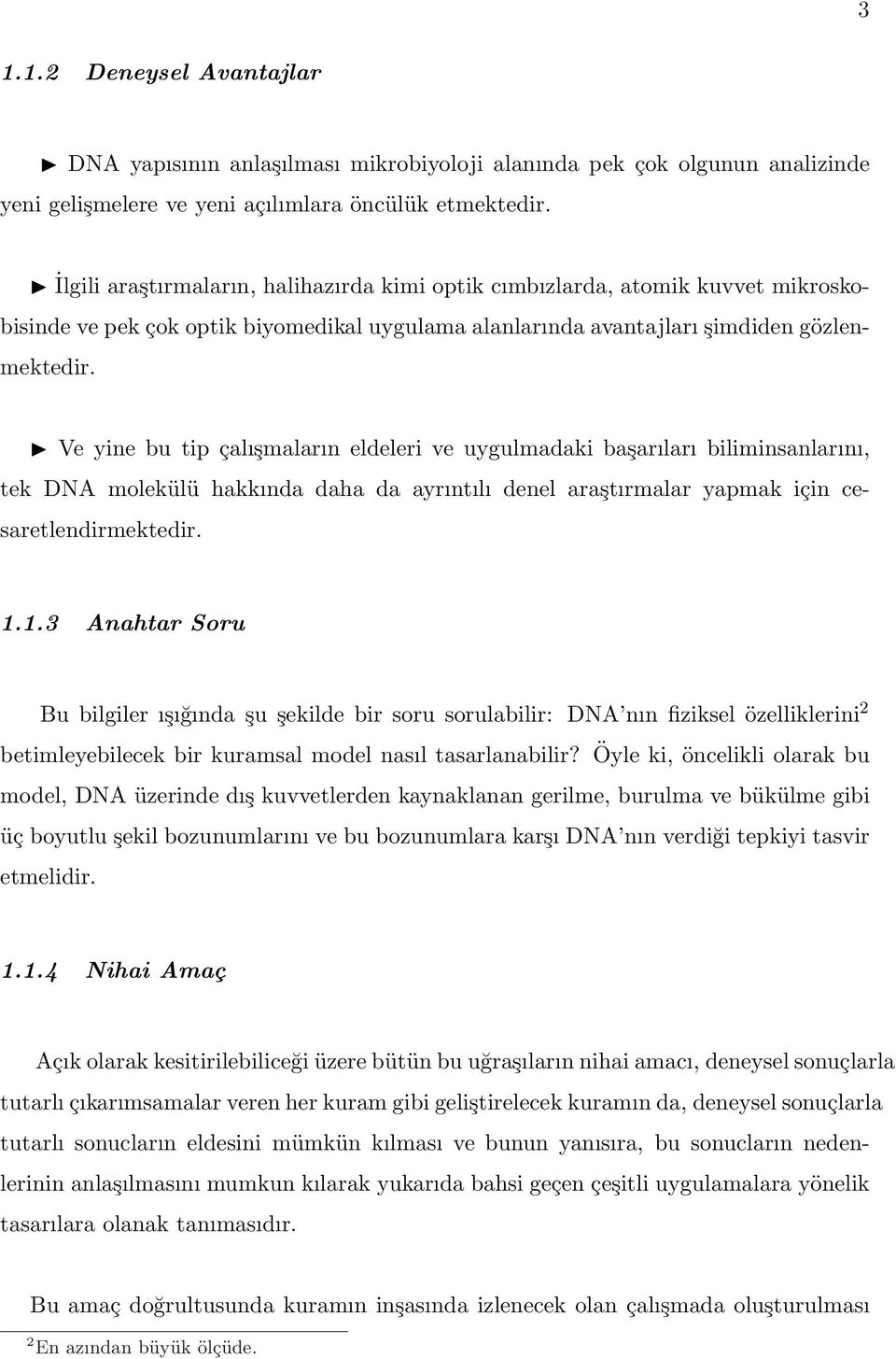 Ve yine bu tip çalışmaların eldeleri ve uygulmadaki başarıları biliminsanlarını, tek DNA molekülü hakkında daha da ayrıntılı denel araştırmalar yapmak için cesaretlendirmektedir. 1.