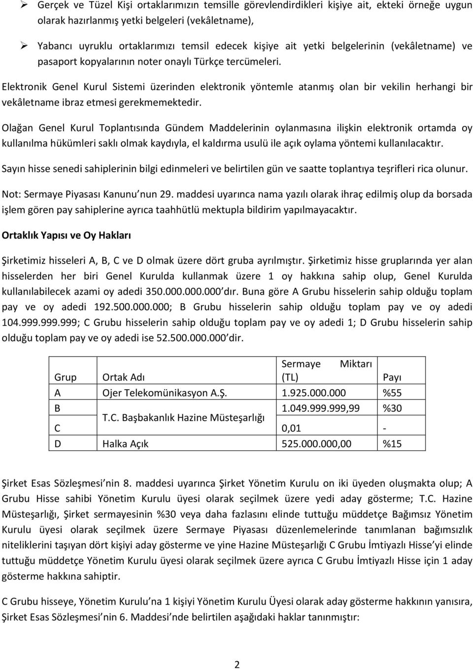 Elektronik Genel Kurul Sistemi üzerinden elektronik yöntemle atanmış olan bir vekilin herhangi bir vekâletname ibraz etmesi gerekmemektedir.