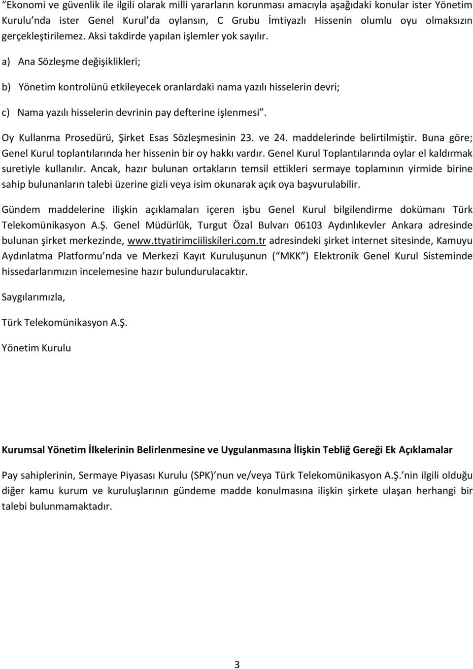 a) Ana Sözleşme değişiklikleri; b) Yönetim kontrolünü etkileyecek oranlardaki nama yazılı hisselerin devri; c) Nama yazılı hisselerin devrinin pay defterine işlenmesi.