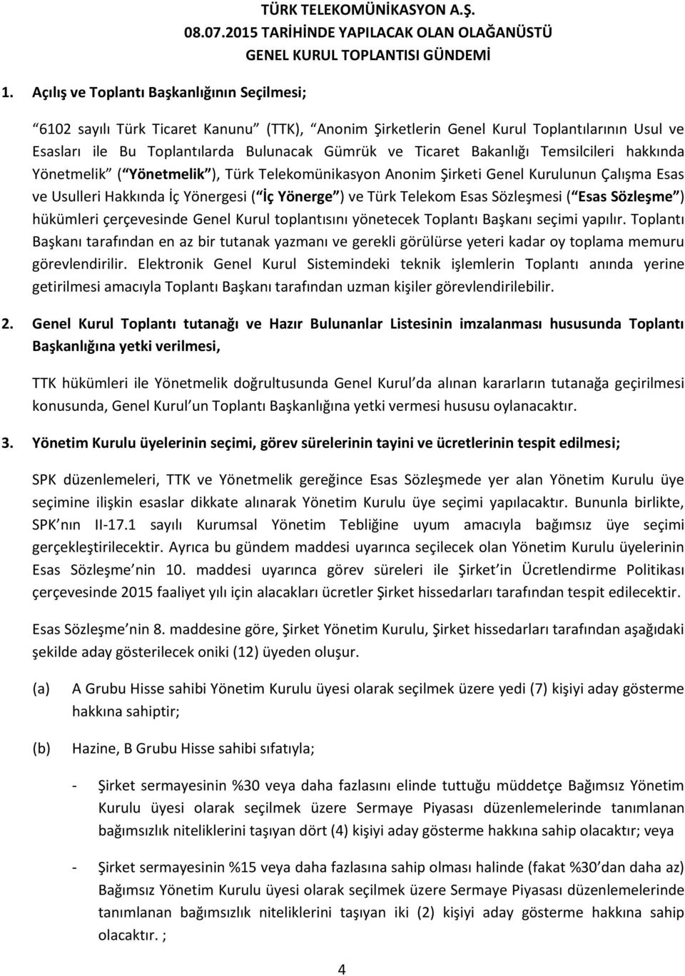 Bulunacak Gümrük ve Ticaret Bakanlığı Temsilcileri hakkında Yönetmelik ( Yönetmelik ), Türk Telekomünikasyon Anonim Şirketi Genel Kurulunun Çalışma Esas ve Usulleri Hakkında İç Yönergesi ( İç Yönerge