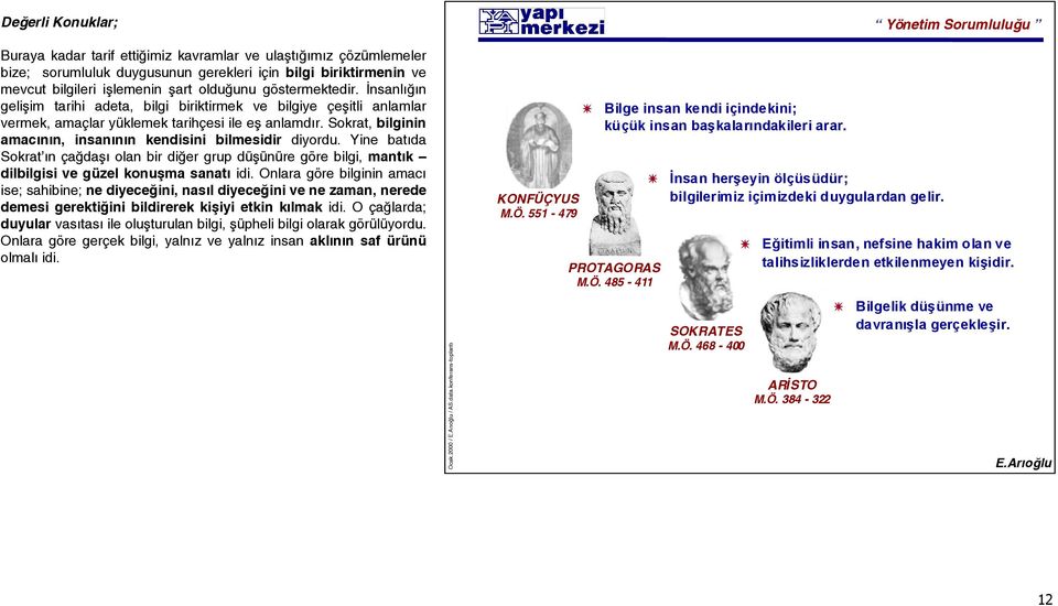 Yine batıda Sokrat ın çağdaşı olan bir diğer grup düşünüre göre bilgi, mantık dilbilgisi ve güzel konuşma sanatı idi.