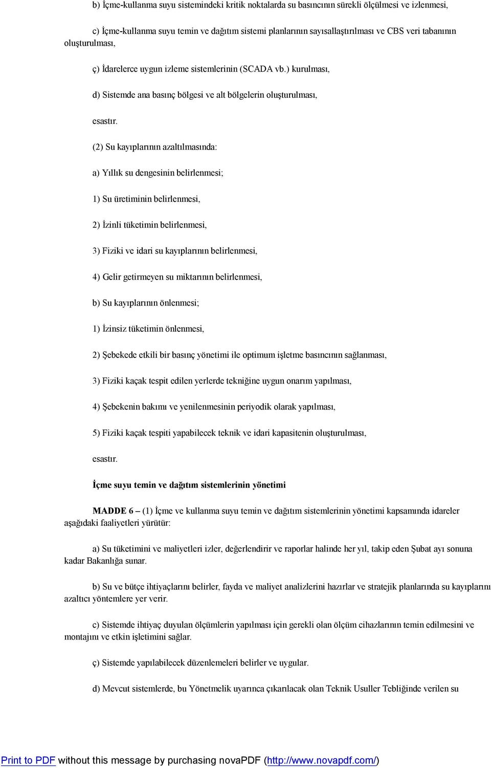 (2) Su kayıplarının azaltılmasında: a) Yıllık su dengesinin belirlenmesi; 1) Su üretiminin belirlenmesi, 2) İzinli tüketimin belirlenmesi, 3) Fiziki ve idari su kayıplarının belirlenmesi, 4) Gelir